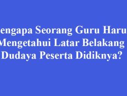 Mengapa Seorang Guru Harus Mengetahui Latar Belakang Dudaya Peserta Didiknya?