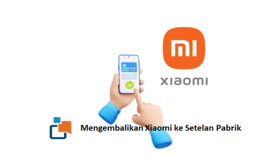 Mengembalikan Xiaomi ke Setelan Pabrik
