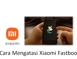 Penyebab dan Cara Mengatasi Xiaomi Fastboot, Fix