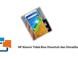 Cara Mengatasi HP Xiaomi Tidak Bisa Disentuh dan Dimatikan